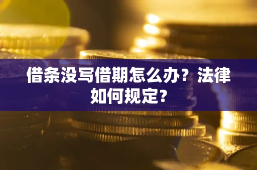 济南借条没写借期怎么办？法律如何规定？